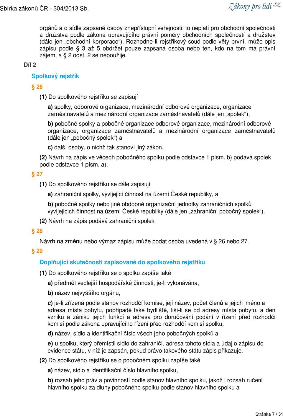 Spolkový rejstřík 26 27 28 29 (1) Do spolkového rejstříku se zapisují a) spolky, odborové organizace, mezinárodní odborové organizace, organizace zaměstnavatelů a mezinárodní organizace