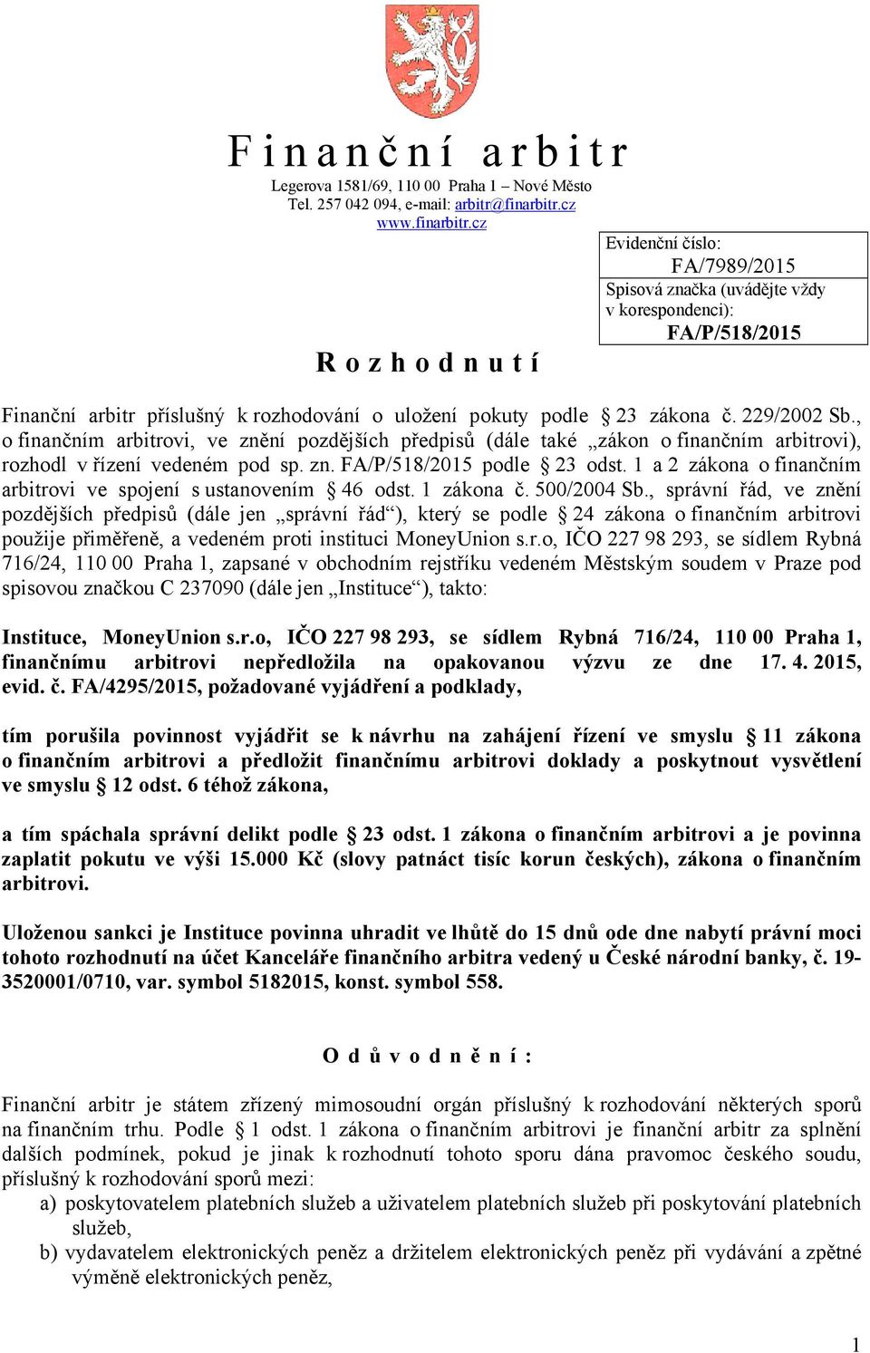 229/2002 Sb., o finančním arbitrovi, ve znění pozdějších předpisů (dále také zákon o finančním arbitrovi), rozhodl v řízení vedeném pod sp. zn. FA/P/518/2015 podle 23 odst.