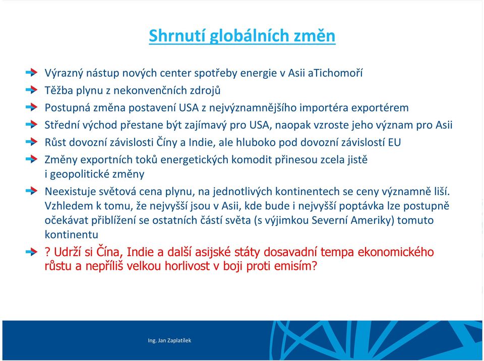 přinesou zcela jistě i geopolitické změny Neexistuje světová cena plynu, na jednotlivých kontinentech se ceny významně liší.