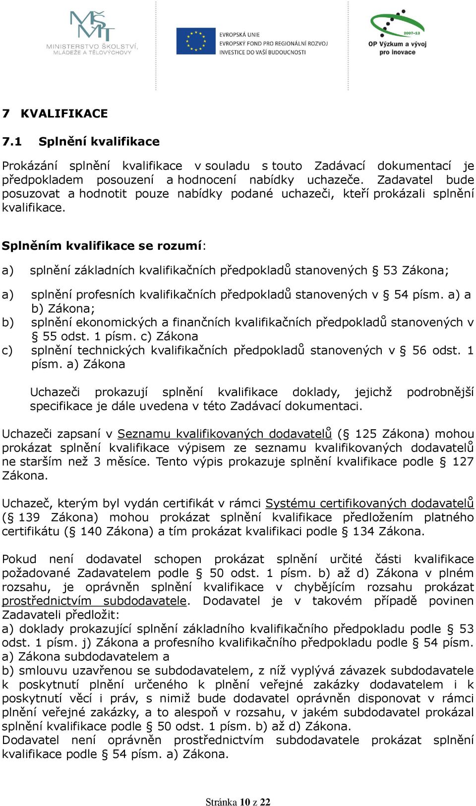 Splněním kvalifikace se rozumí: a) splnění základních kvalifikačních předpokladů stanovených 53 Zákona; a) splnění profesních kvalifikačních předpokladů stanovených v 54 písm.