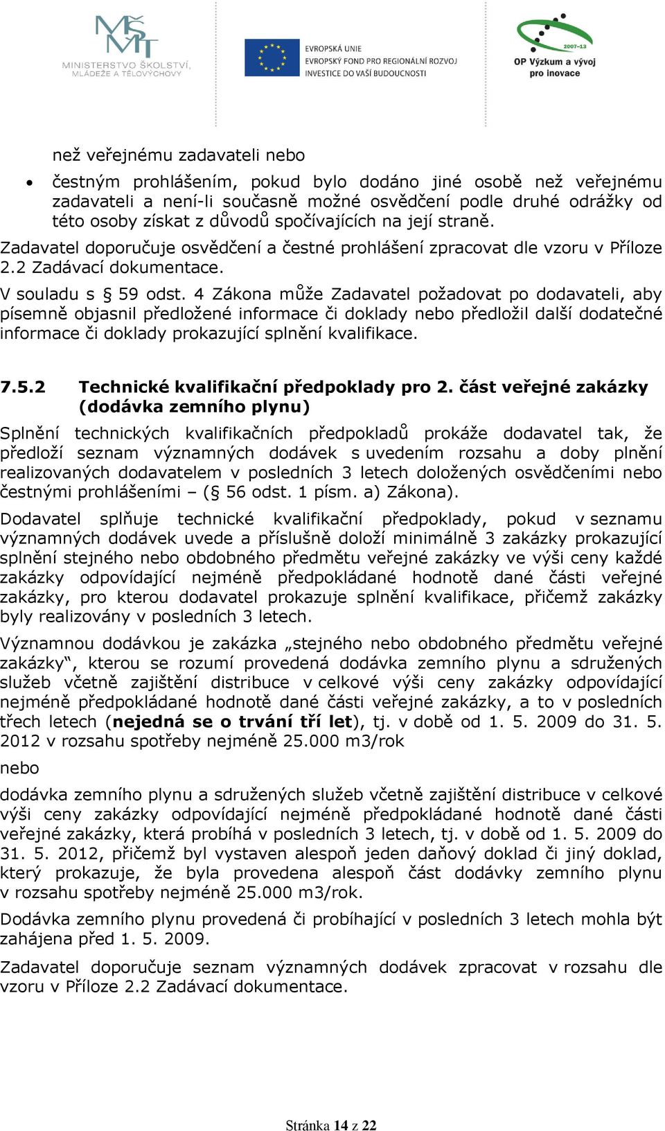 4 Zákona může Zadavatel požadovat po dodavateli, aby písemně objasnil předložené informace či doklady nebo předložil další dodatečné informace či doklady prokazující splnění kvalifikace. 7.5.