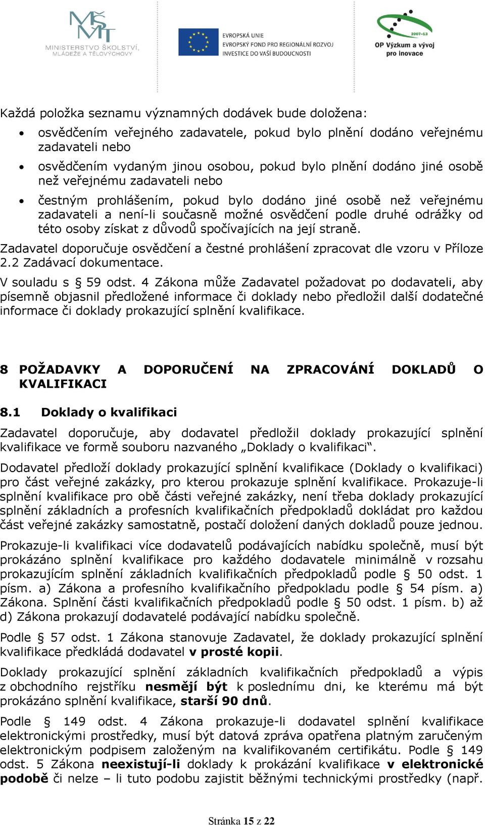 důvodů spočívajících na její straně. Zadavatel doporučuje osvědčení a čestné prohlášení zpracovat dle vzoru v Příloze 2.2 Zadávací dokumentace. V souladu s 59 odst.