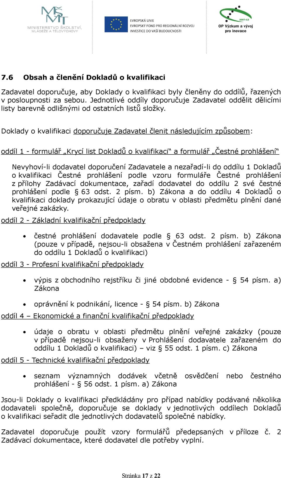 Doklady o kvalifikaci doporučuje Zadavatel členit následujícím způsobem: oddíl 1 - formulář Krycí list Dokladů o kvalifikaci a formulář Čestné prohlášení Nevyhoví-li dodavatel doporučení Zadavatele a