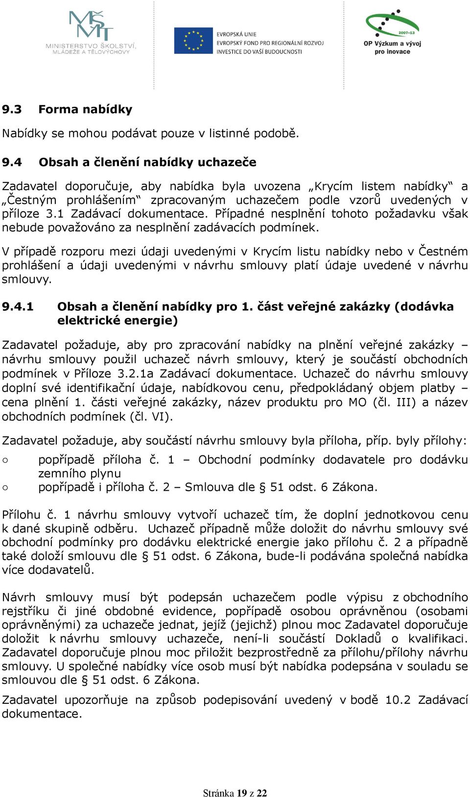 1 Zadávací dokumentace. Případné nesplnění tohoto požadavku však nebude považováno za nesplnění zadávacích podmínek.