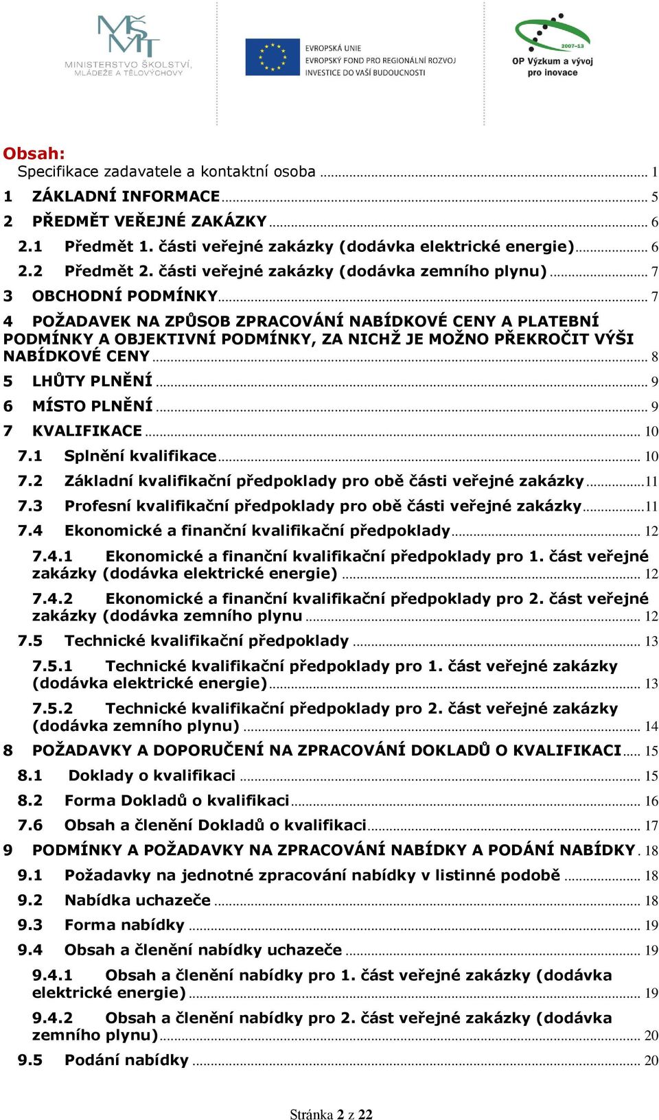 .. 7 4 POŽADAVEK NA ZPŮSOB ZPRACOVÁNÍ NABÍDKOVÉ CENY A PLATEBNÍ PODMÍNKY A OBJEKTIVNÍ PODMÍNKY, ZA NICHŽ JE MOŽNO PŘEKROČIT VÝŠI NABÍDKOVÉ CENY... 8 5 LHŮTY PLNĚNÍ... 9 6 MÍSTO PLNĚNÍ.