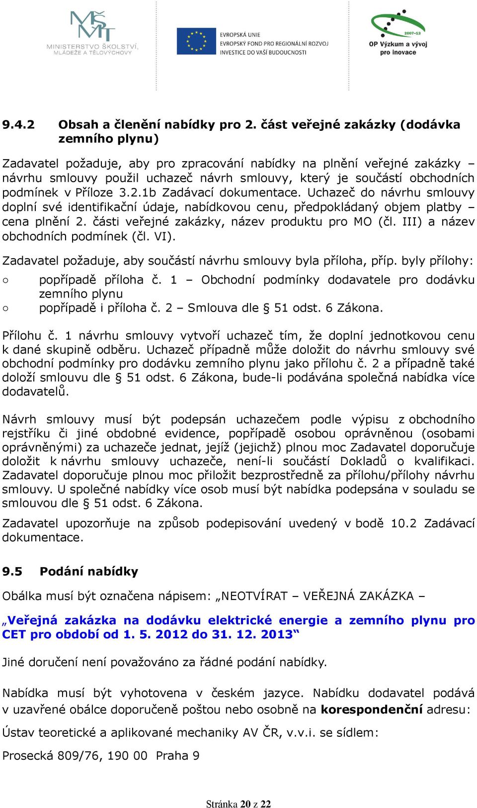 podmínek v Příloze 3.2.1b Zadávací dokumentace. Uchazeč do návrhu smlouvy doplní své identifikační údaje, nabídkovou cenu, předpokládaný objem platby cena plnění 2.