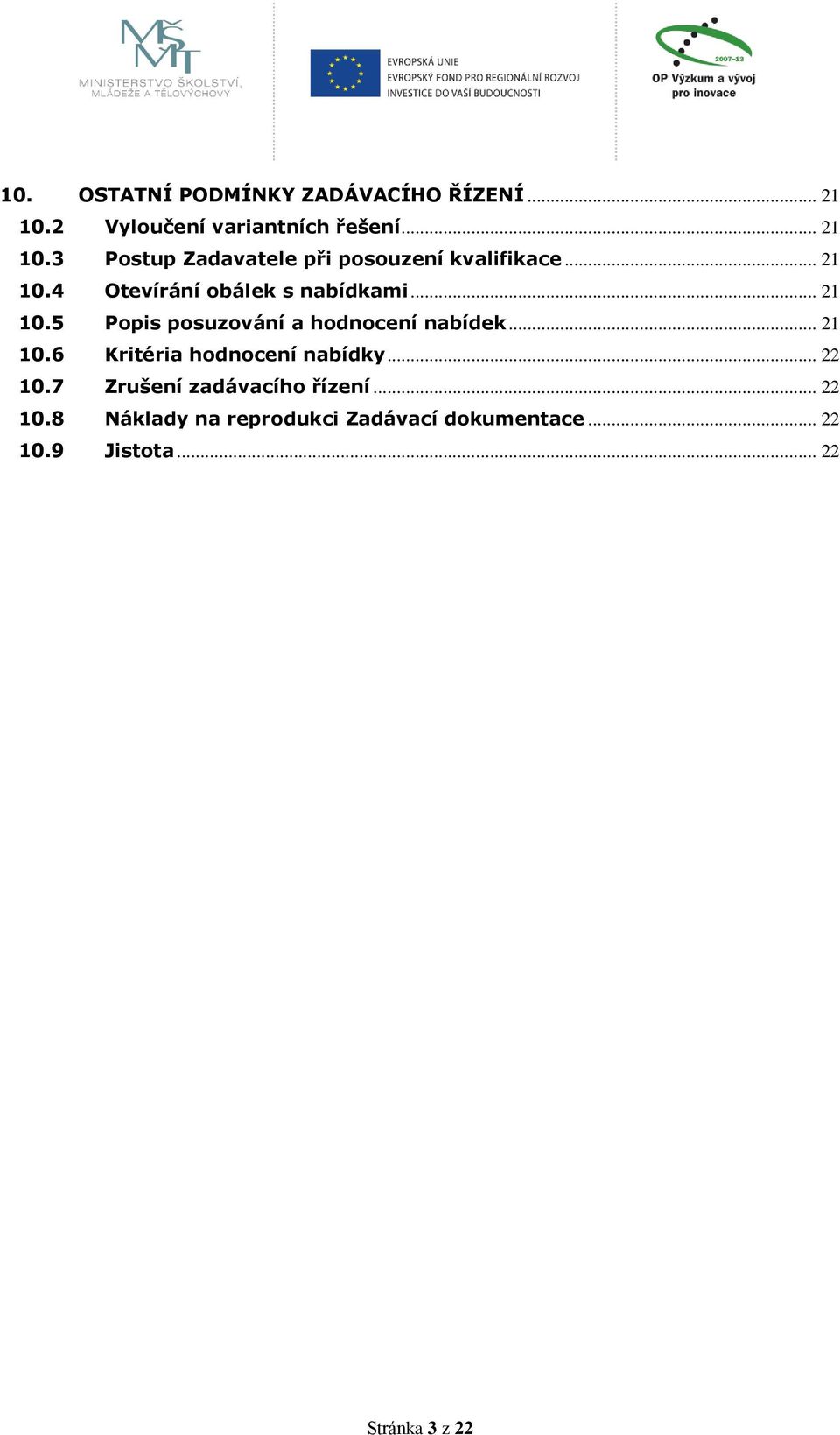 .. 22 10.7 Zrušení zadávacího řízení... 22 10.8 Náklady na reprodukci Zadávací dokumentace... 22 10.9 Jistota.