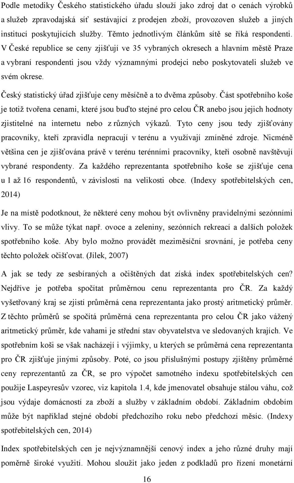 V České republice se ceny zjišťují ve 35 vybraných okresech a hlavním městě Praze a vybraní respondenti jsou vždy významnými prodejci nebo poskytovateli služeb ve svém okrese.