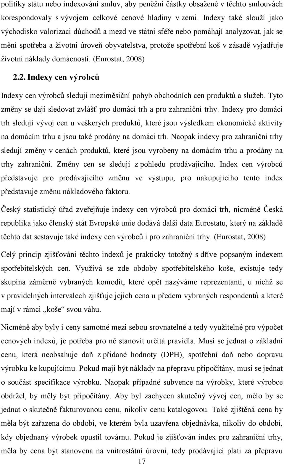 životní náklady domácností. (Eurostat, 2008) 2.2. Indexy cen výrobců Indexy cen výrobců sledují meziměsíční pohyb obchodních cen produktů a služeb.