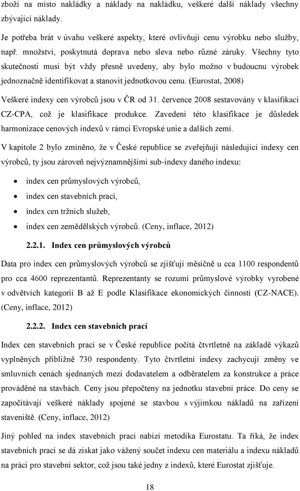 Všechny tyto skutečnosti musí být vždy přesně uvedeny, aby bylo možno v budoucnu výrobek jednoznačně identifikovat a stanovit jednotkovou cenu.