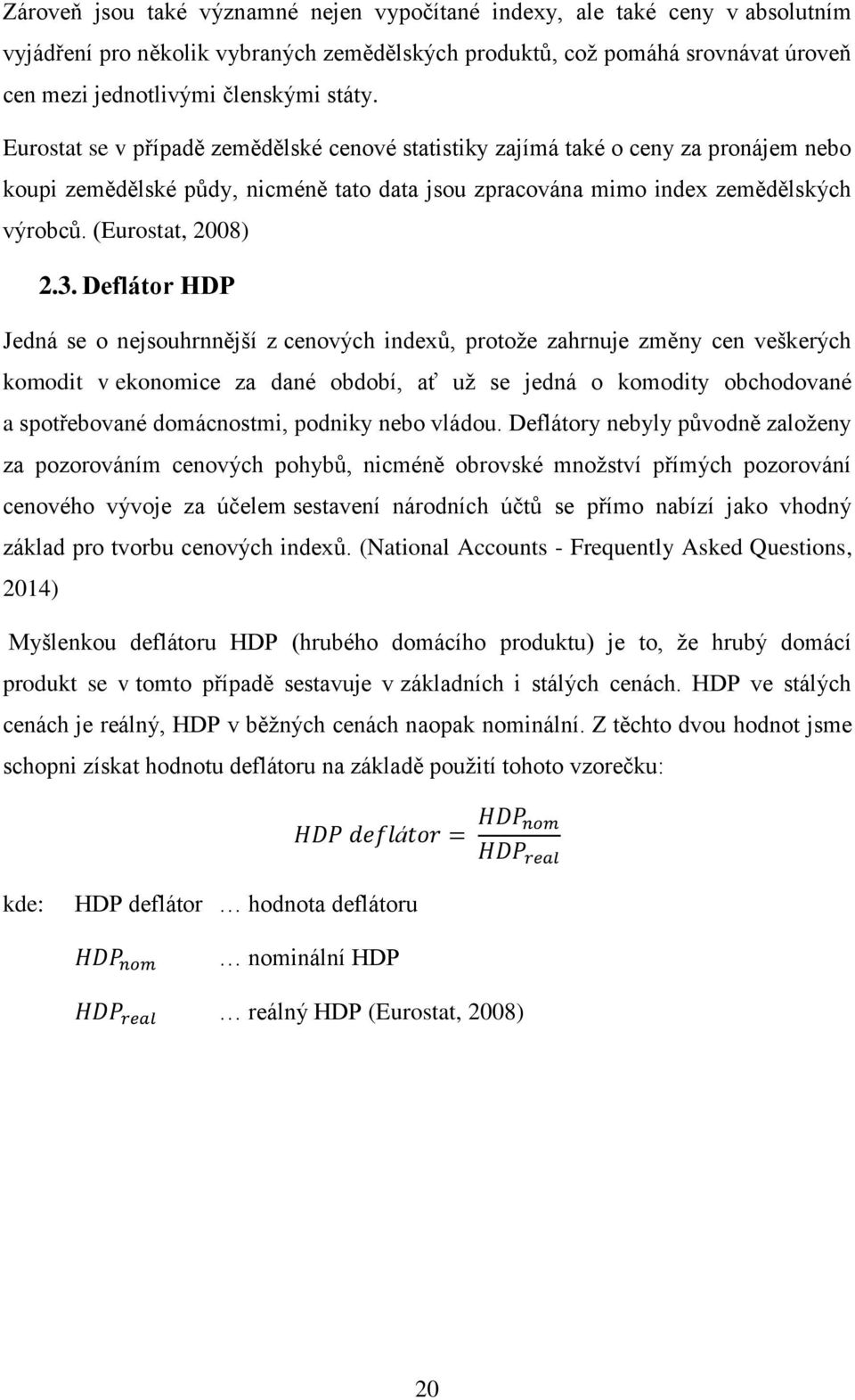 Deflátor HDP Jedná se o nejsouhrnnější z cenových indexů, protože zahrnuje změny cen veškerých komodit v ekonomice za dané období, ať už se jedná o komodity obchodované a spotřebované domácnostmi,