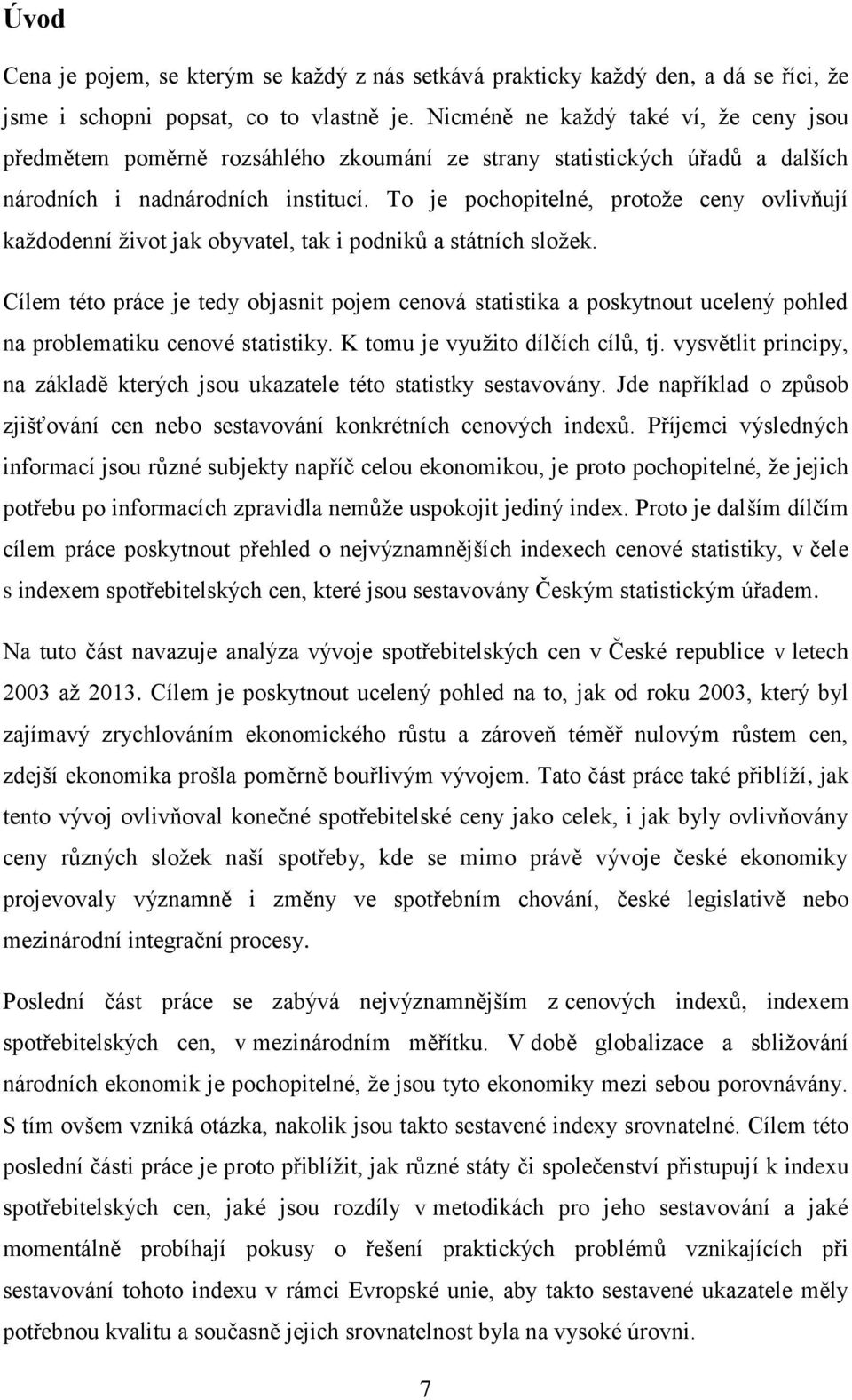 To je pochopitelné, protože ceny ovlivňují každodenní život jak obyvatel, tak i podniků a státních složek.