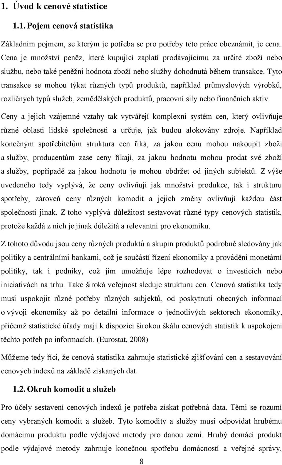 Tyto transakce se mohou týkat různých typů produktů, například průmyslových výrobků, rozličných typů služeb, zemědělských produktů, pracovní síly nebo finančních aktiv.