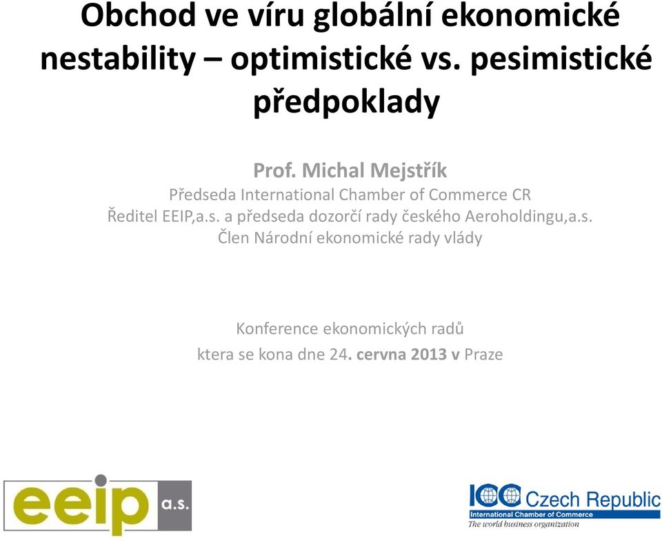 Michal Mejstřík Předseda International Chamber of Commerce CR Ředitel EEIP,a.s. a předseda dozorčí rady českého Aeroholdingu,a.