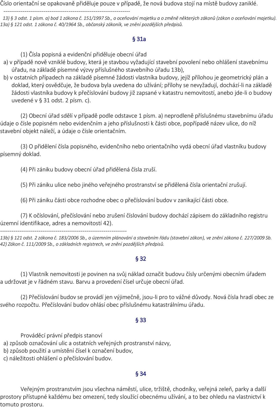 31a (1) Čísla popisná a evidenční přiděluje obecní úřad a) v případě nově vzniklé budovy, která je stavbou vyžadující stavební povolení nebo ohlášení stavebnímu úřadu, na základě písemné výzvy