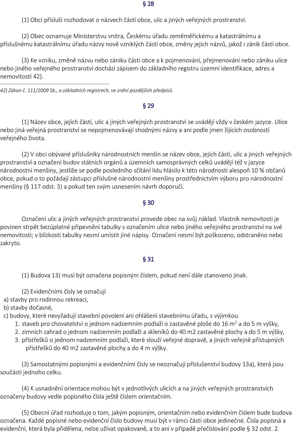 (3) Ke vzniku, změně názvu nebo zániku části obce a k pojmenování, přejmenování nebo zániku ulice nebo jiného veřejného prostranství dochází zápisem do základního registru územní identifikace, adres