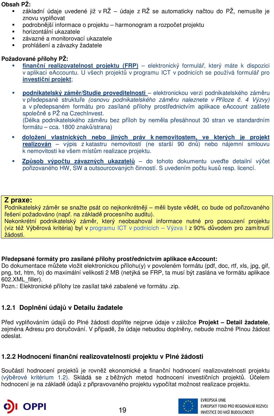 U všech projektů v programu ICT v podnicích se používá formulář pro investiční projekt; podnikatelský záměr/studie proveditelnosti elektronickou verzi podnikatelského záměru v předepsané struktuře