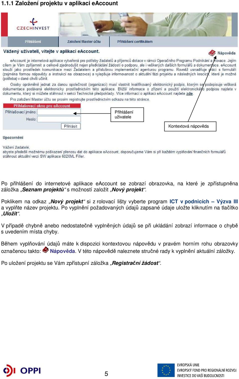 Po vyplnění požadovaných údajů zapsané údaje uložte kliknutím na tlačítko Uložit. V případě chybně anebo nedostatečně vyplněných údajů se při ukládání zobrazí informace o chybě s uvedením místa chyby.