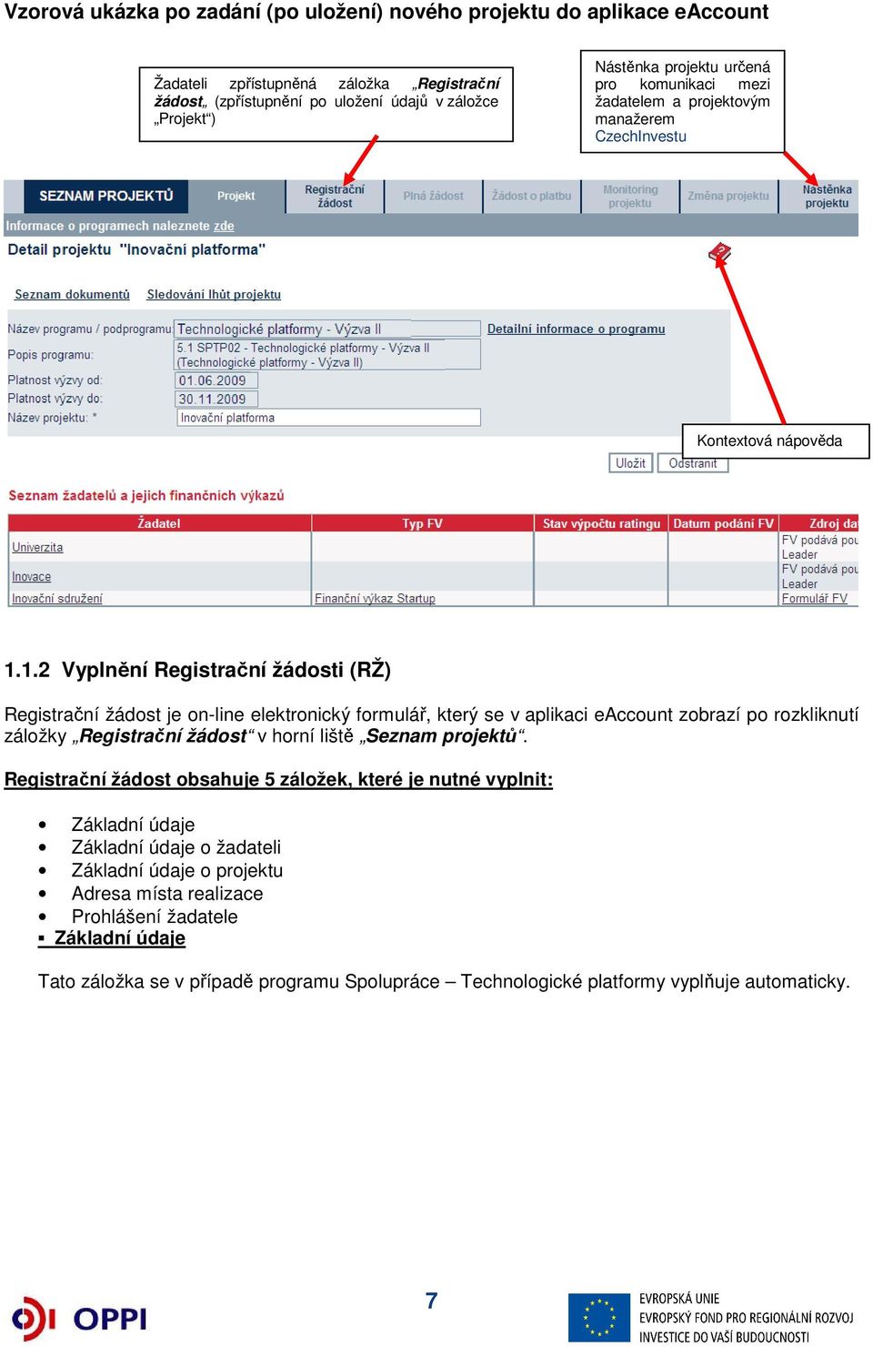 1.2 Vyplnění Registrační žádosti (RŽ) Registrační žádost je on-line elektronický formulář, který se v aplikaci eaccount zobrazí po rozkliknutí záložky Registrační žádost v horní liště Seznam
