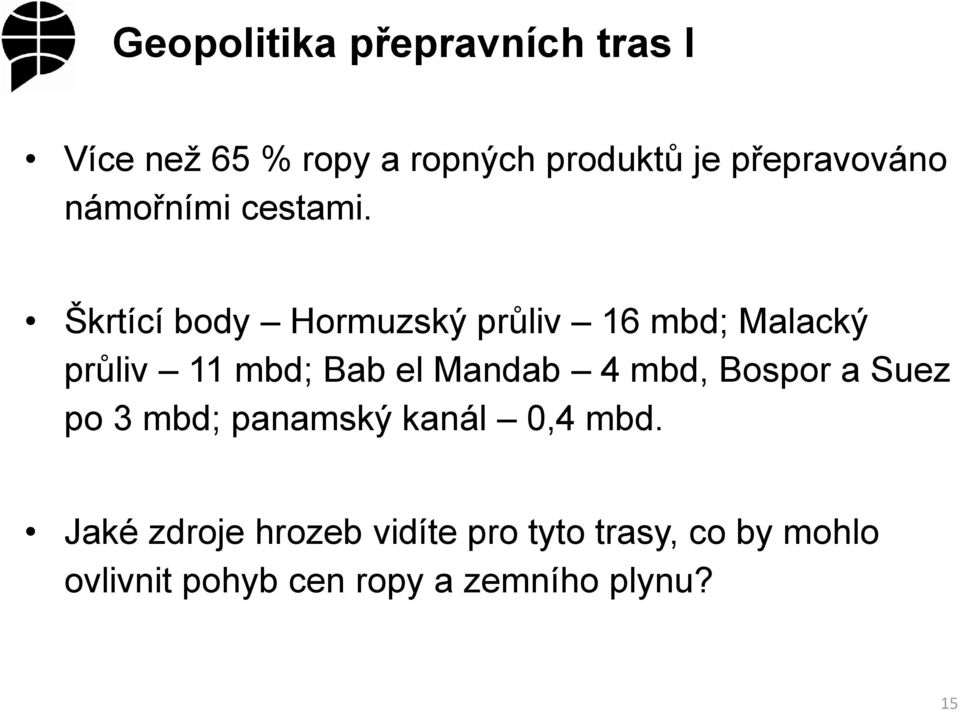 Škrtící body Hormuzský průliv 16 mbd; Malacký průliv 11 mbd; Bab el Mandab 4 mbd,