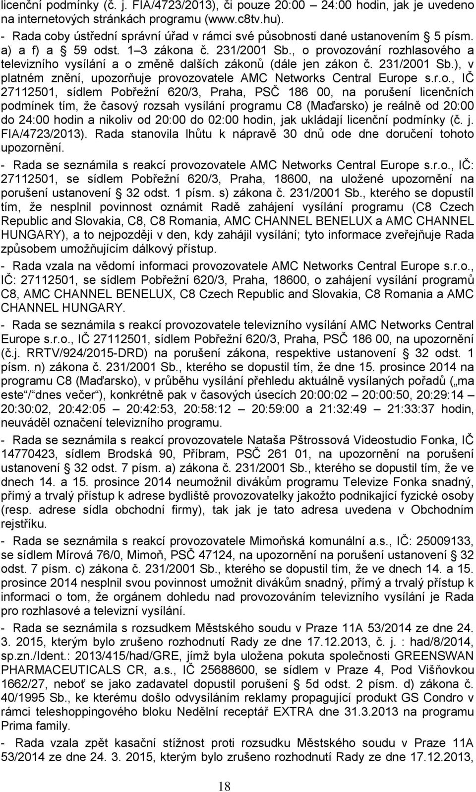 , o provozování rozhlasového a televizního vysílání a o změně dalších zákonů (dále jen zákon č. 231/2001 Sb.), v platném znění, upozorňuje provozovatele AMC Networks Central Europe s.r.o., IČ