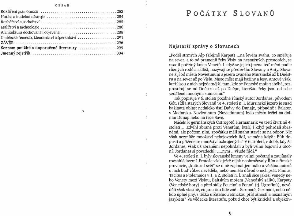 ................ 304, POČÁTKY Nejstarší zprávy o Slovanech SLOVANŮ "Podél strmých Alp (zřejmě Karpat).