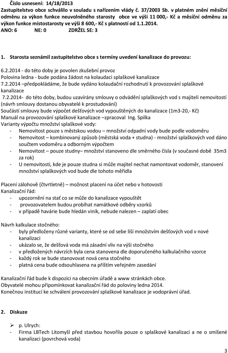 ANO: 6 NE: 0 ZDRŽEL SE: 3 1. Starosta seznámil zastupitelstvo obce s termíny uvedení kanalizace do provozu: 6.2.