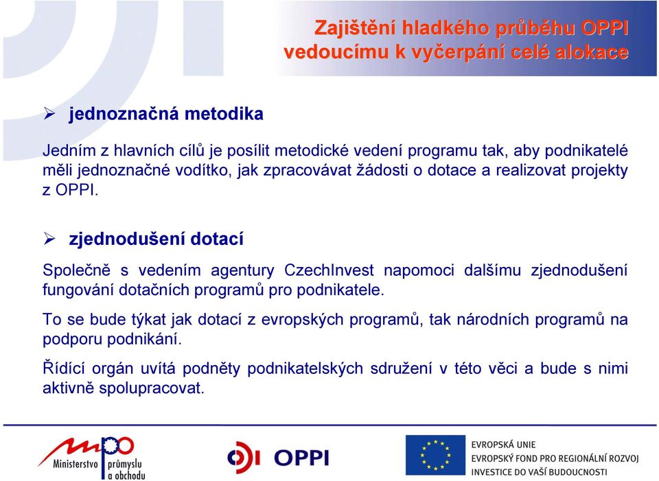 zjednodušení dotací Společně s vedením agentury CzechInvest napomoci dalšímu zjednodušení fungování dotačních programů pro podnikatele.