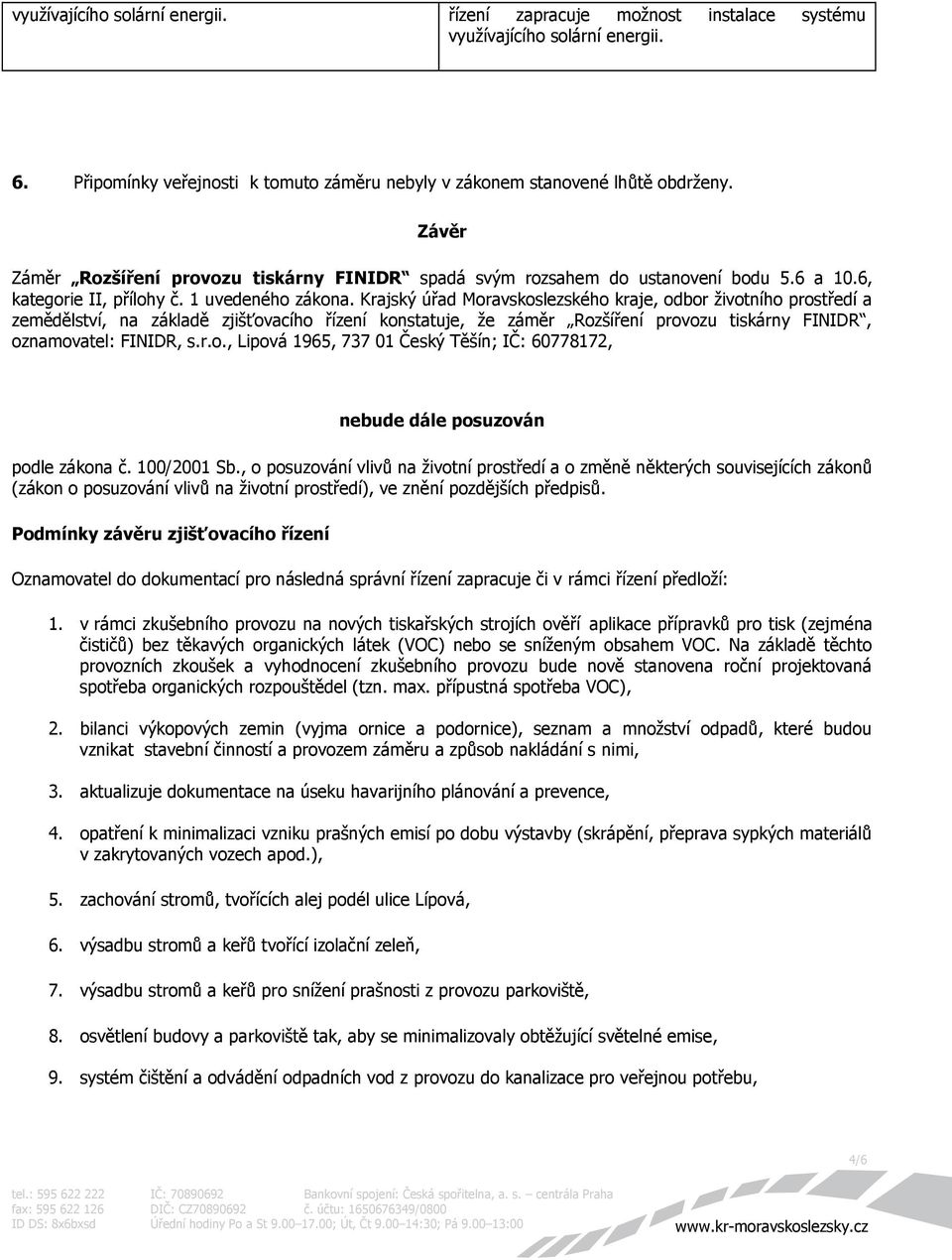 Krajský úřad Moravskoslezského kraje, odbor životního prostředí a zemědělství, na základě zjišťovacího řízení konstatuje, že záměr Rozšíření provozu tiskárny FINIDR, oznamovatel: FINIDR, s.r.o., Lipová 1965, 737 01 Český Těšín; IČ: 60778172, nebude dále posuzován podle zákona č.