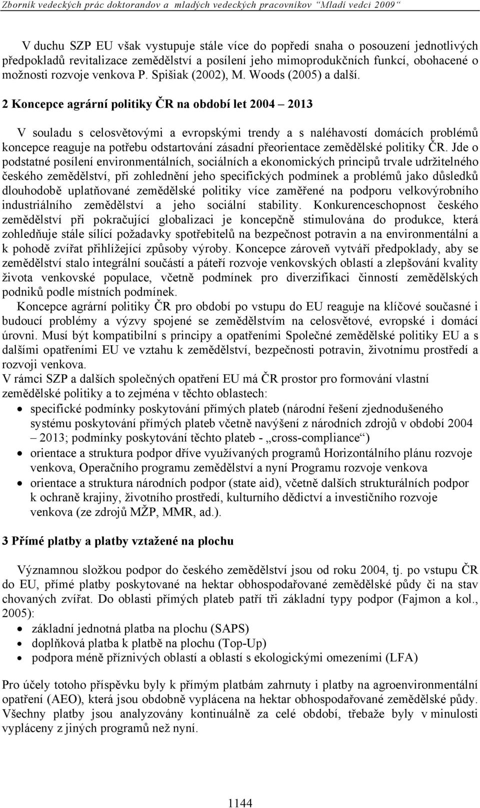 2 Koncepce agrární politiky ČR na období let 2004 2013 V souladu s celosvětovými a evropskými trendy a s naléhavostí domácích problémů koncepce reaguje na potřebu odstartování zásadní přeorientace