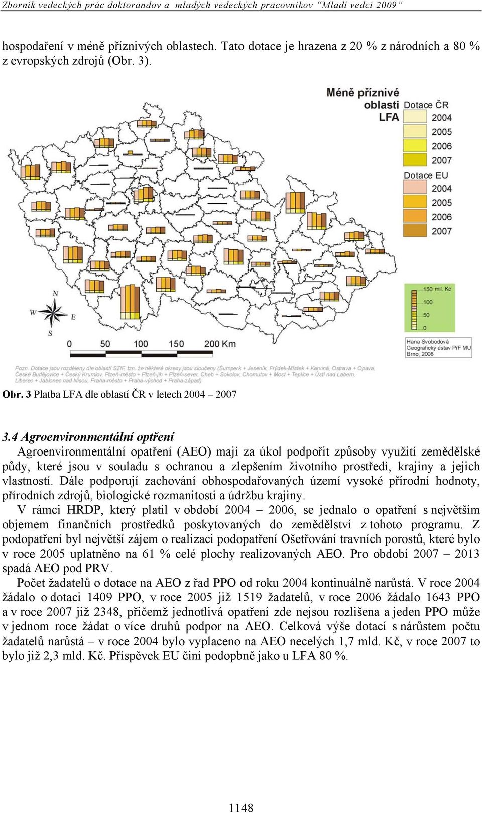 jejich vlastností. Dále podporují zachování obhospodařovaných území vysoké přírodní hodnoty, přírodních zdrojů, biologické rozmanitosti a údržbu krajiny.