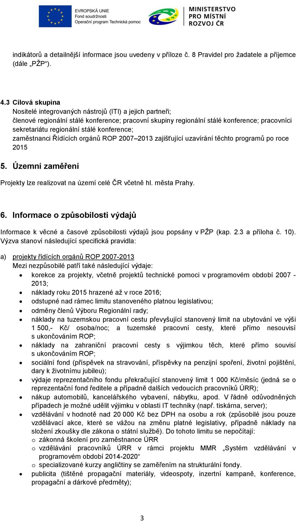 konference; zaměstnanci Řídících orgánů ROP 2007 2013 zajišťující uzavírání těchto programů po roce 2015 5. Územní zaměření Projekty lze realizovat na území celé ČR včetně hl. města Prahy. 6.