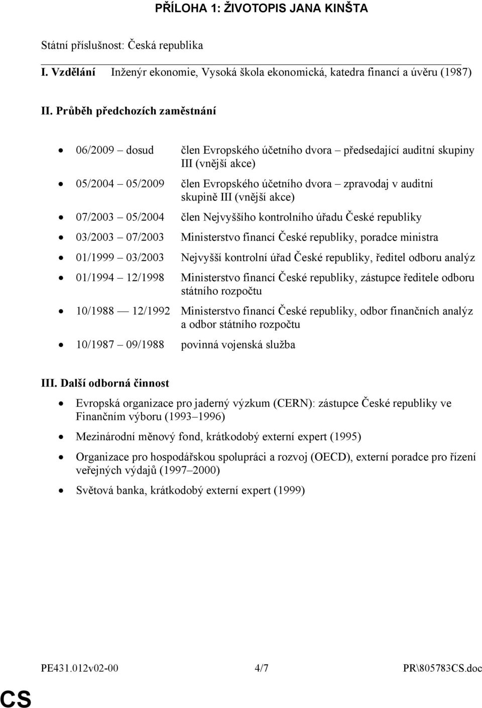 III (vnější akce) 07/2003 05/2004 člen Nejvyššího kontrolního úřadu České republiky 03/2003 07/2003 Ministerstvo financí České republiky, poradce ministra 01/1999 03/2003 Nejvyšší kontrolní úřad