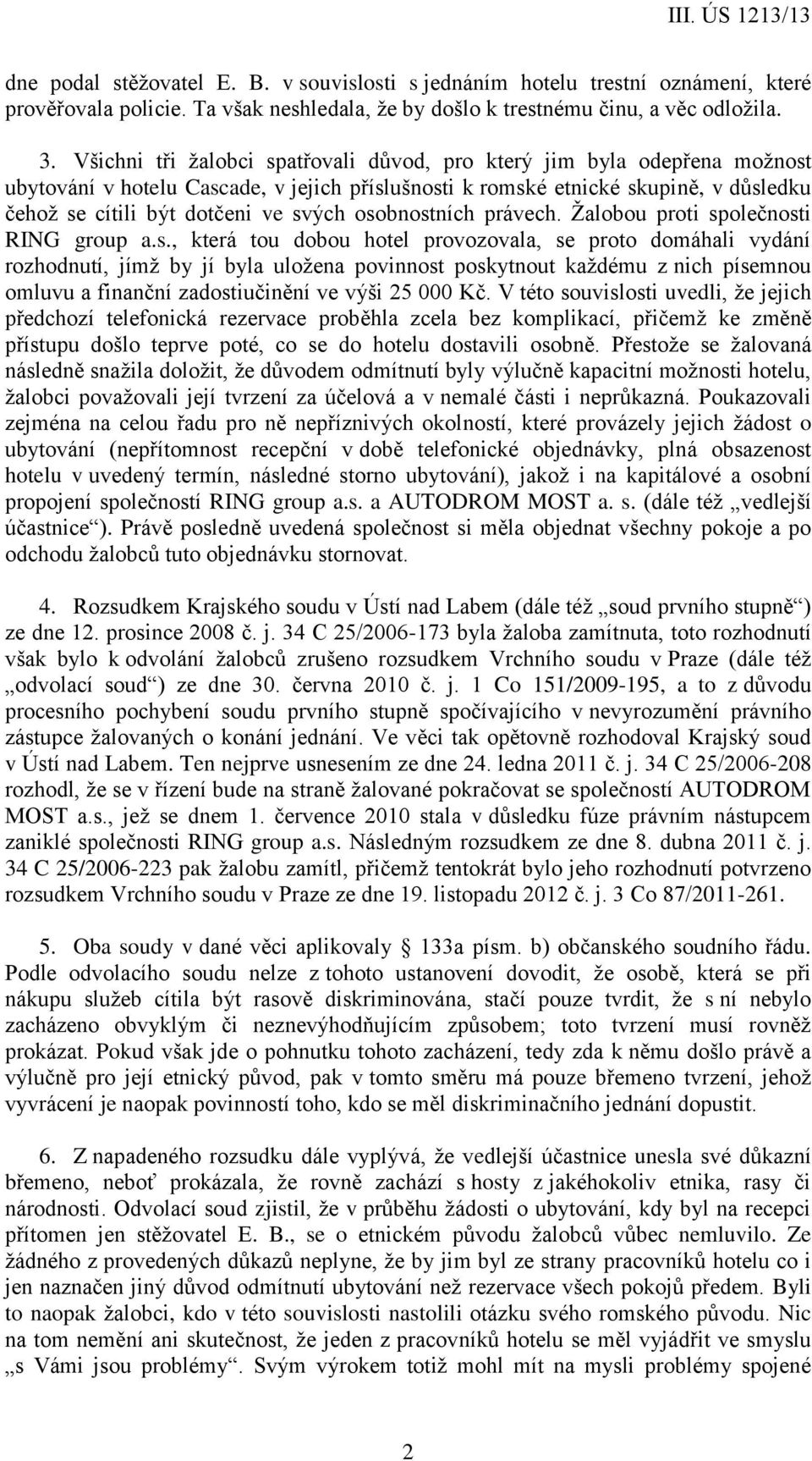 osobnostních právech. Žalobou proti společnosti RING group a.s., která tou dobou hotel provozovala, se proto domáhali vydání rozhodnutí, jímž by jí byla uložena povinnost poskytnout každému z nich písemnou omluvu a finanční zadostiučinění ve výši 25 000 Kč.
