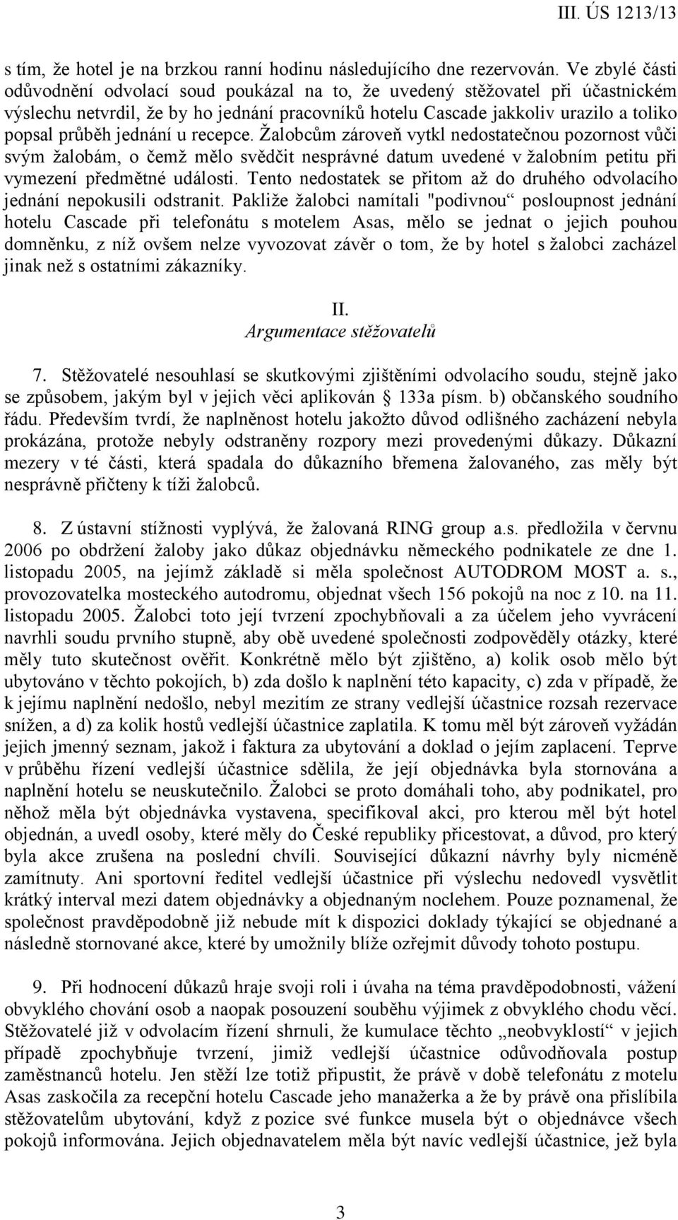 jednání u recepce. Žalobcům zároveň vytkl nedostatečnou pozornost vůči svým žalobám, o čemž mělo svědčit nesprávné datum uvedené v žalobním petitu při vymezení předmětné události.