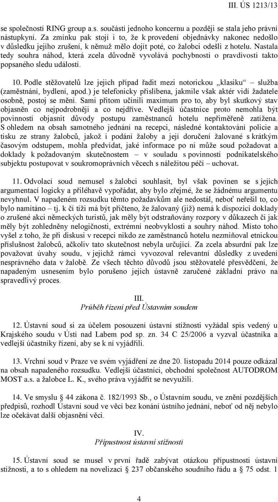 Nastala tedy souhra náhod, která zcela důvodně vyvolává pochybnosti o pravdivosti takto popsaného sledu událostí. 10.