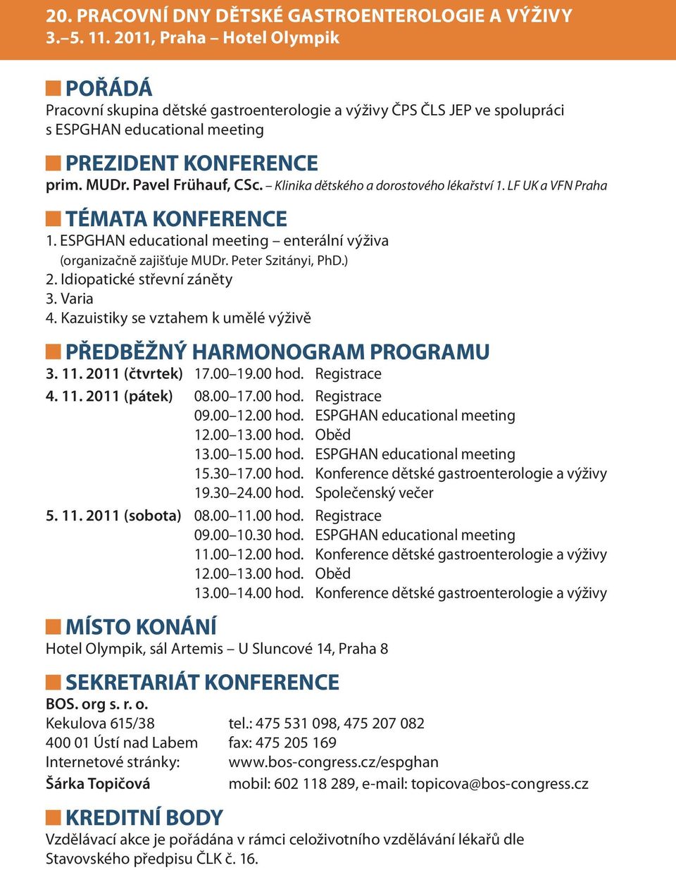 Klinika dětského a dorostového lékařství 1. LF UK a VFN Praha TÉMATA KONFERENCE 1. ESPGHAN educational meeting enterální výživa (organizačně zajišťuje MUDr. Peter Szitányi, PhD.) 2.