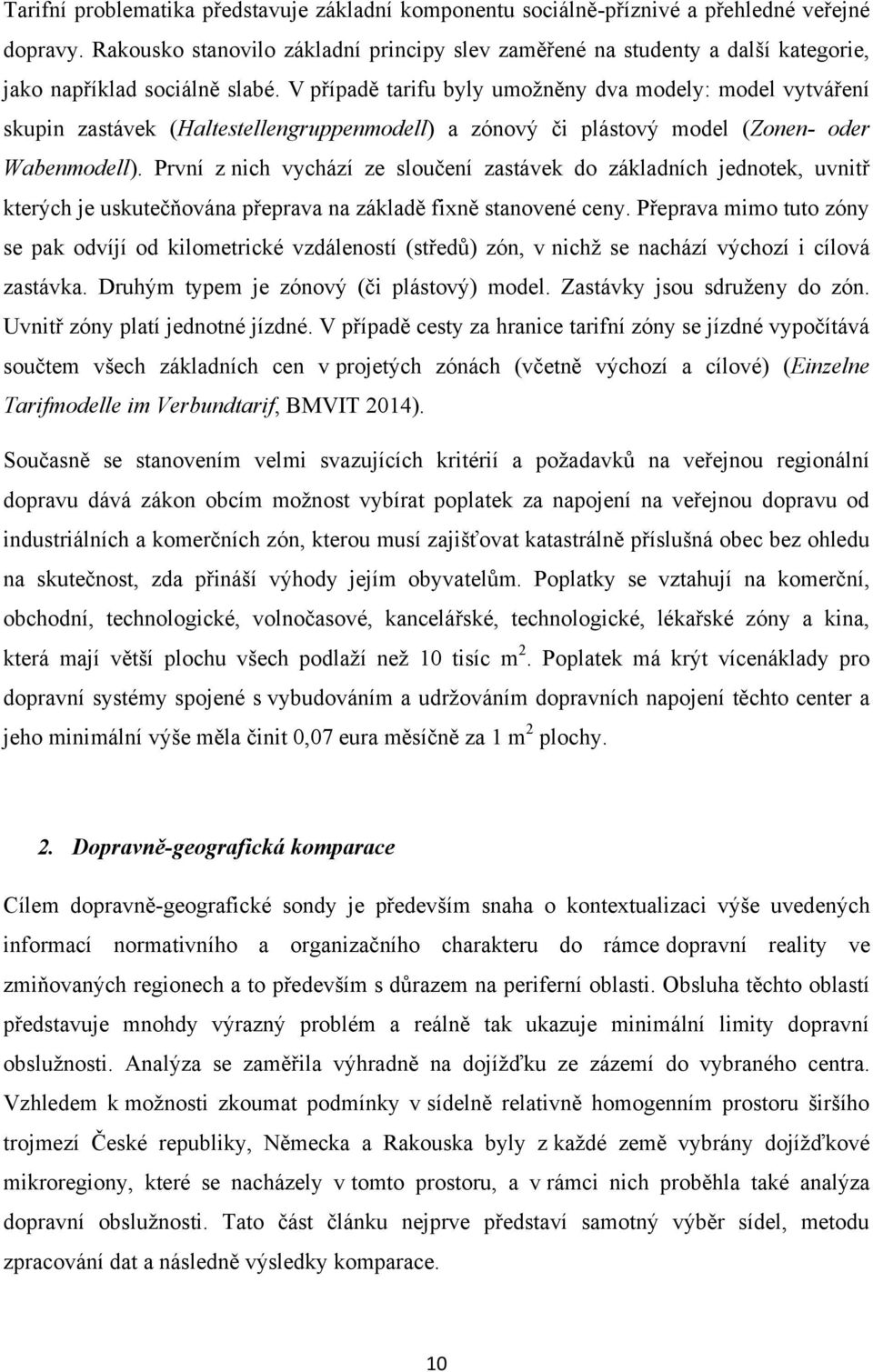 V případě tarifu byly umoţněny dva modely: model vytváření skupin zastávek (Haltestellengruppenmodell) a zónový či plástový model (Zonen- oder Wabenmodell).