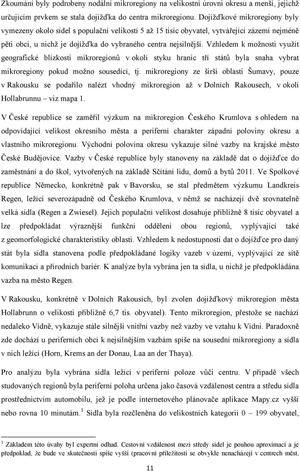 Vzhledem k moţnosti vyuţít geografické blízkosti mikroregionů v okolí styku hranic tří států byla snaha vybrat mikroregiony pokud moţno sousedící, tj.