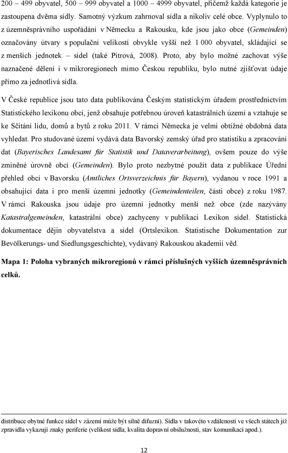 jednotek sídel (také Pitrová, 2008). Proto, aby bylo moţné zachovat výše naznačené dělení i v mikroregionech mimo Českou republiku, bylo nutné zjišťovat údaje přímo za jednotlivá sídla.