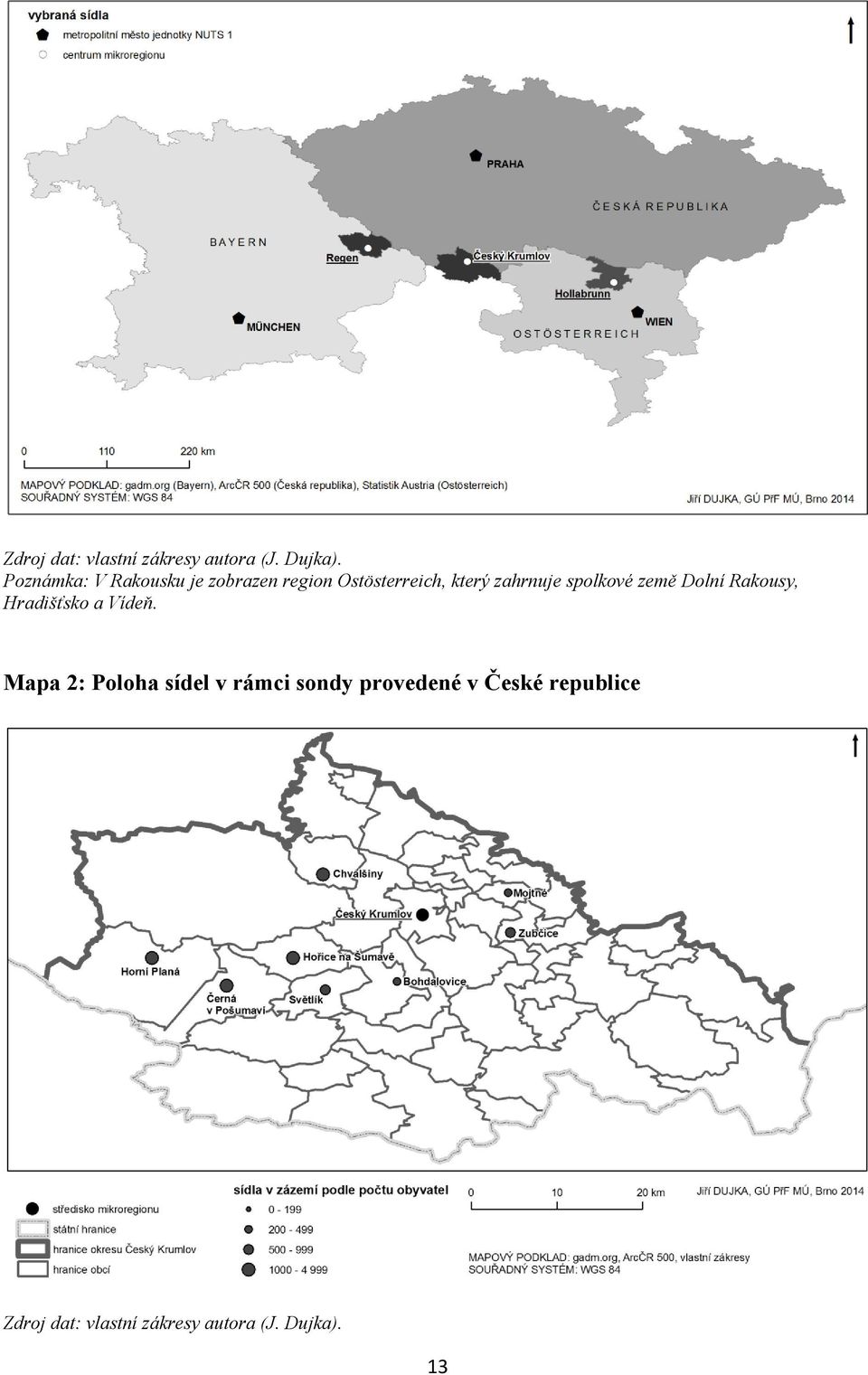 zahrnuje spolkové země Dolní Rakousy, Hradišťsko a Vídeň.