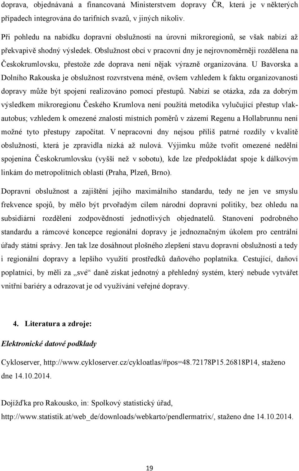 Obsluţnost obcí v pracovní dny je nejrovnoměrněji rozdělena na Českokrumlovsku, přestoţe zde doprava není nějak výrazně organizována.