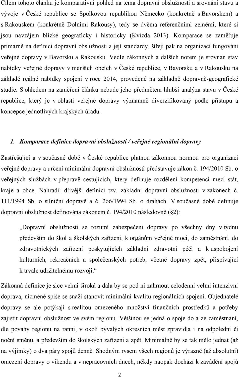 Komparace se zaměřuje primárně na definici dopravní obsluţnosti a její standardy, šířeji pak na organizaci fungování veřejné dopravy v Bavorsku a Rakousku.