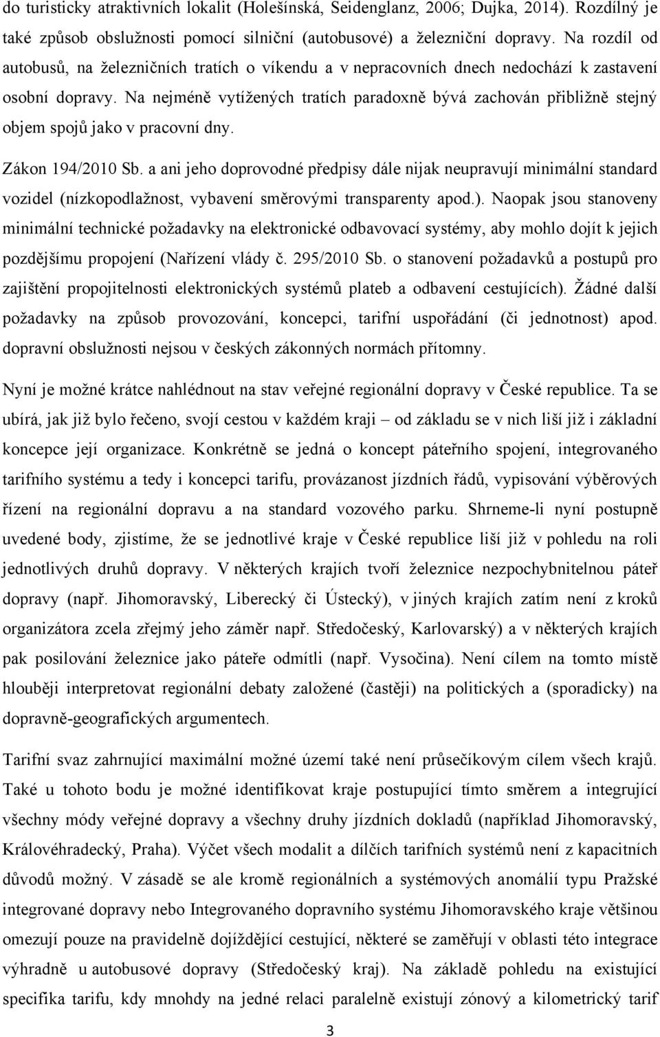 Na nejméně vytíţených tratích paradoxně bývá zachován přibliţně stejný objem spojů jako v pracovní dny. Zákon 194/2010 Sb.