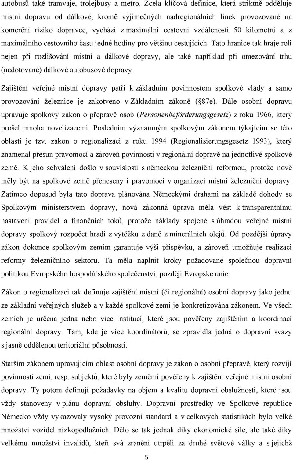 kilometrů a z maximálního cestovního času jedné hodiny pro většinu cestujících.