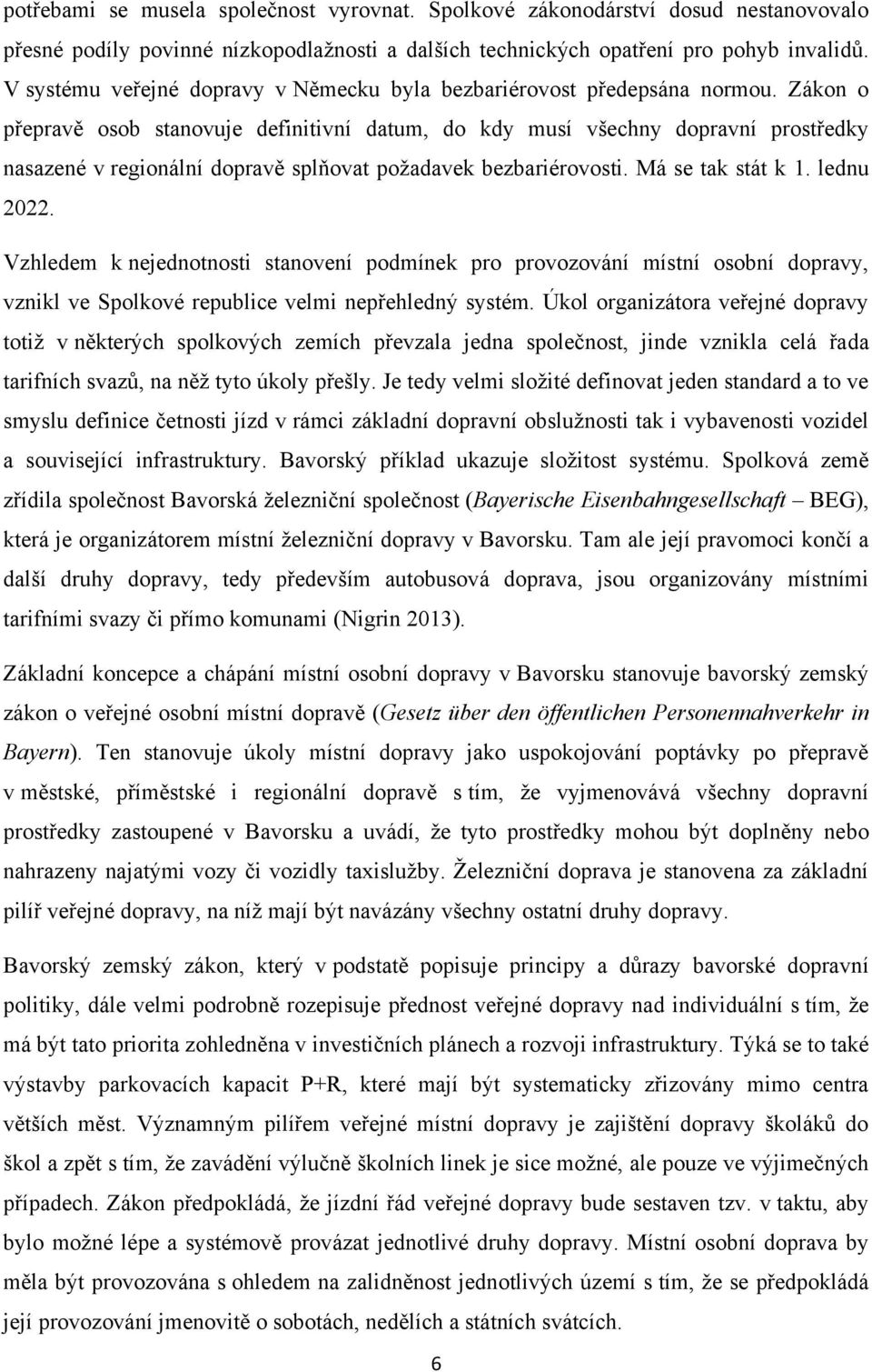 Zákon o přepravě osob stanovuje definitivní datum, do kdy musí všechny dopravní prostředky nasazené v regionální dopravě splňovat poţadavek bezbariérovosti. Má se tak stát k 1. lednu 2022.