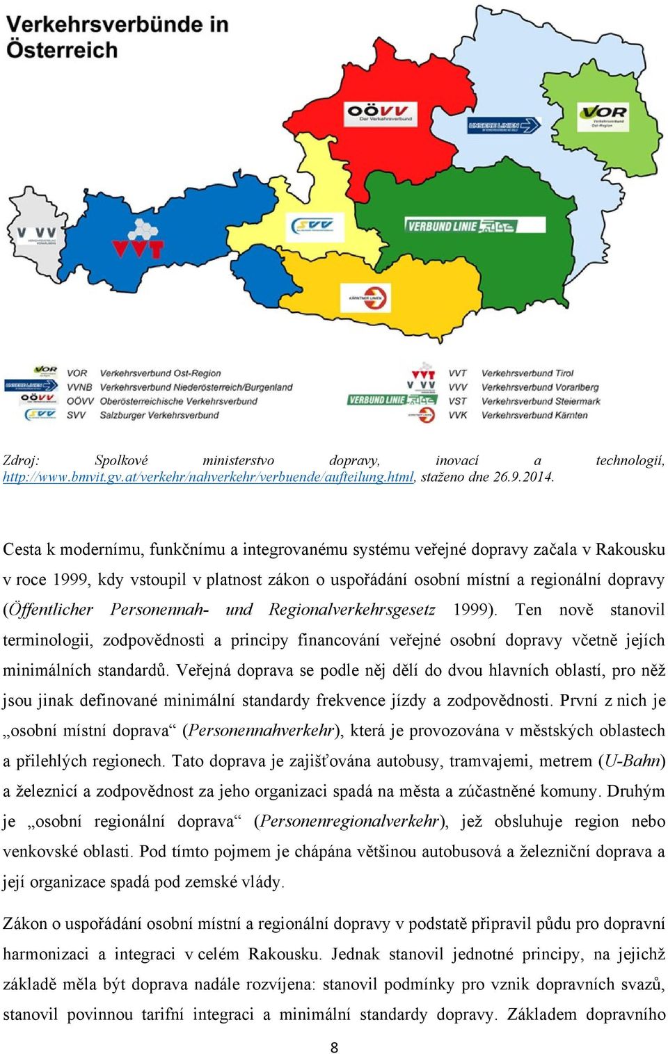 Personennah- und Regionalverkehrsgesetz 1999). Ten nově stanovil terminologii, zodpovědnosti a principy financování veřejné osobní dopravy včetně jejích minimálních standardů.