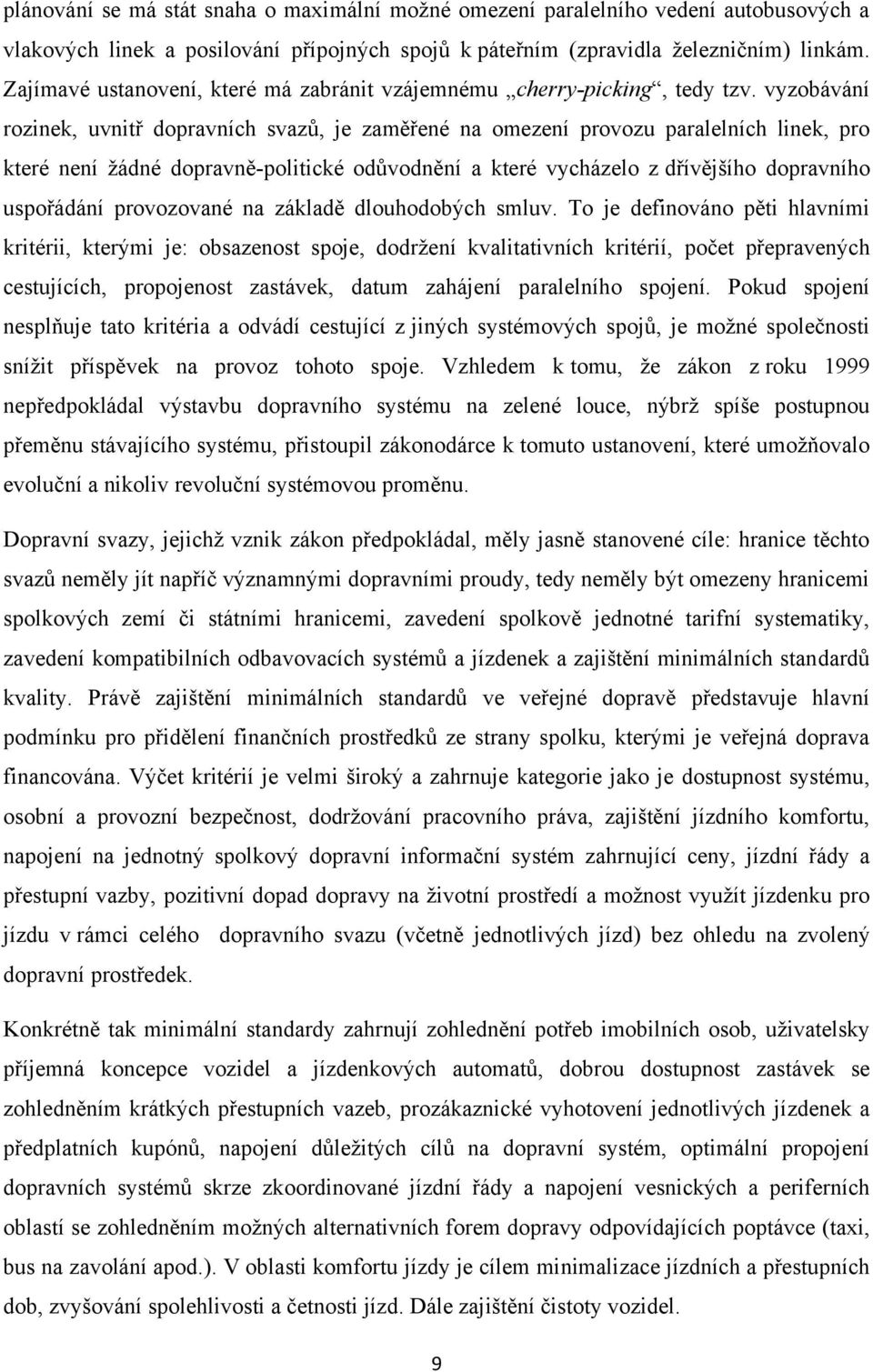 vyzobávání rozinek, uvnitř dopravních svazů, je zaměřené na omezení provozu paralelních linek, pro které není ţádné dopravně-politické odůvodnění a které vycházelo z dřívějšího dopravního uspořádání
