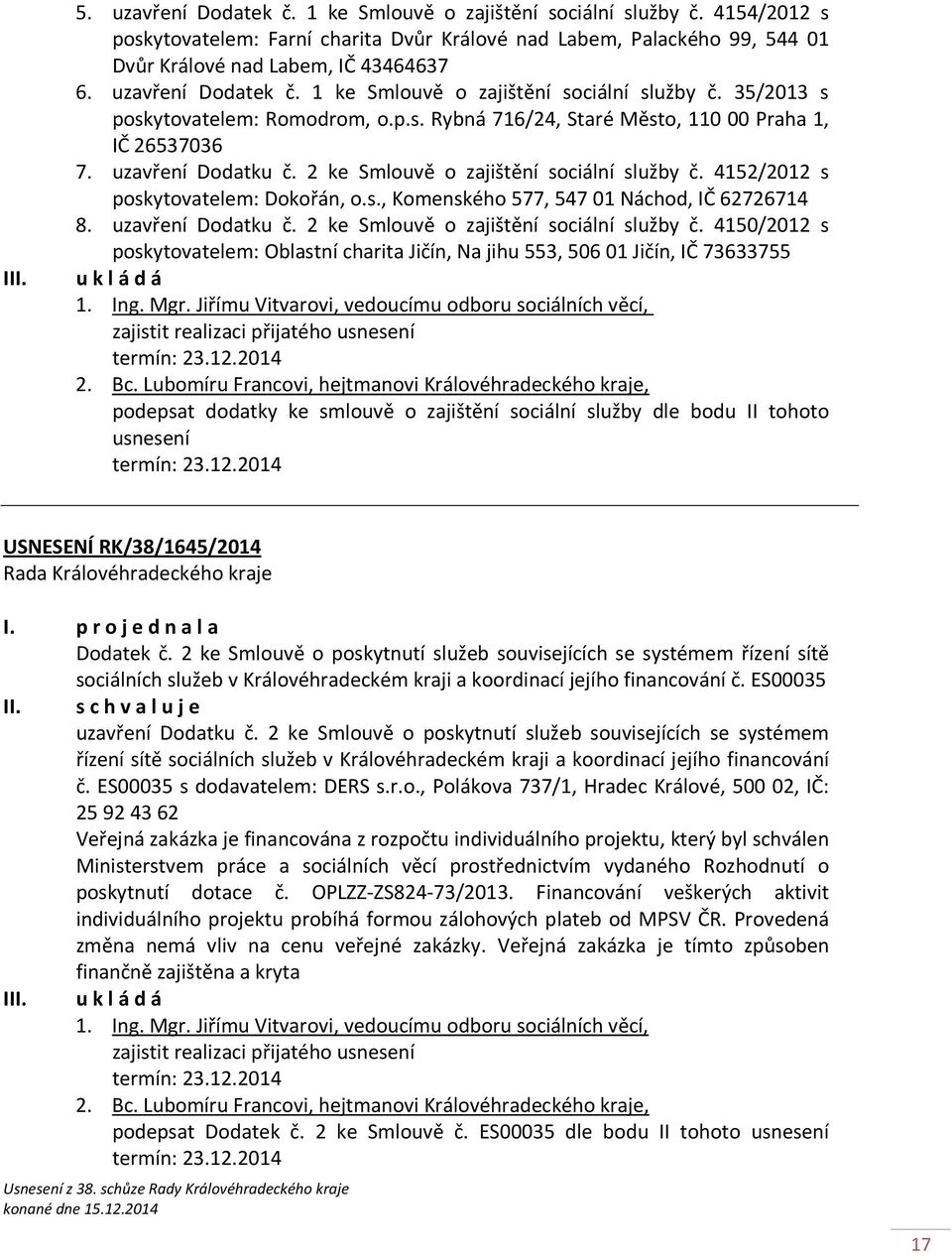 2 ke Smlouvě o zajištění sociální služby č. 4152/2012 s poskytovatelem: Dokořán, o.s., Komenského 577, 54701 Náchod, IČ 62726714 8. uzavření Dodatku č. 2 ke Smlouvě o zajištění sociální služby č.