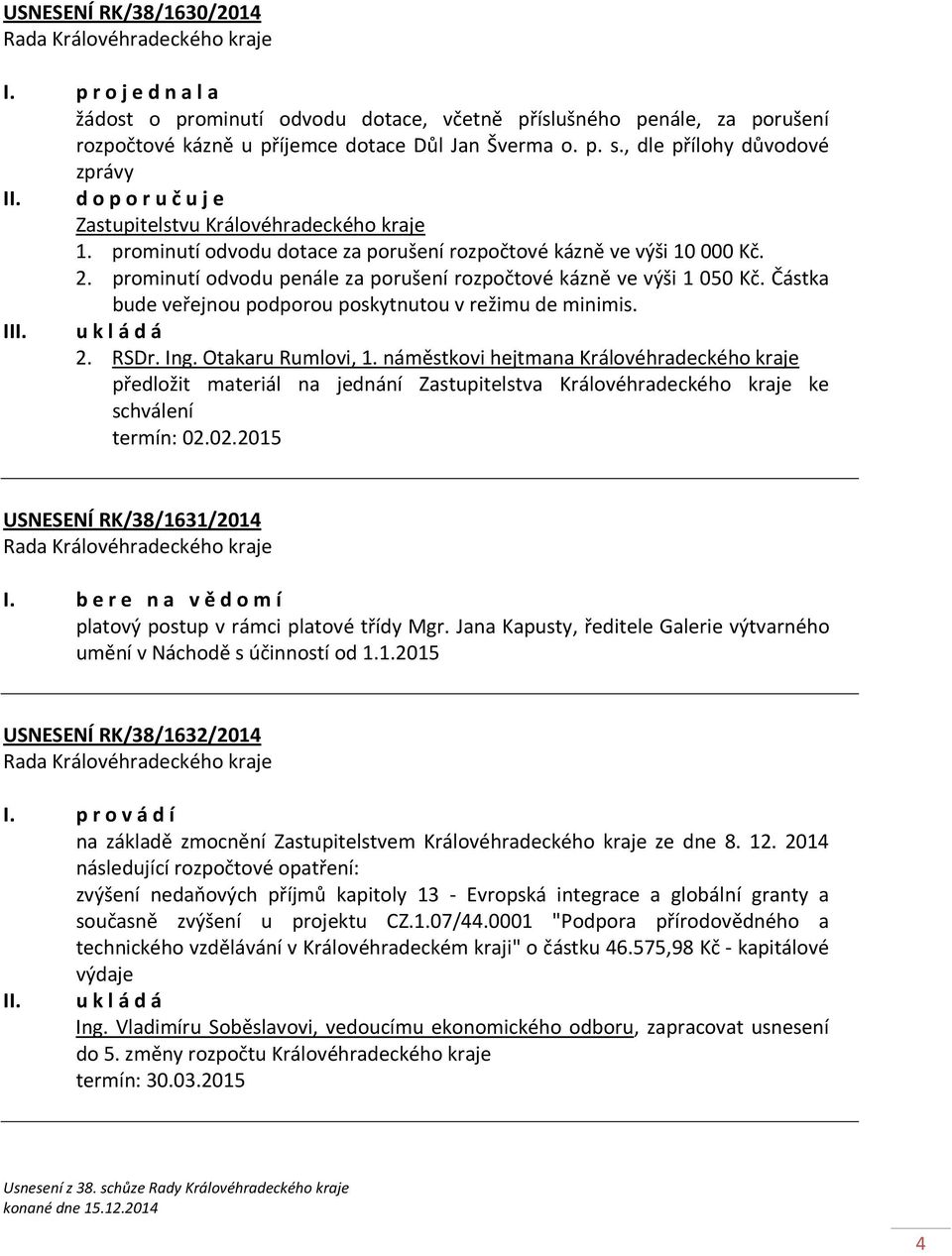 prominutí odvodu penále za porušení rozpočtové kázně ve výši 1 050 Kč. Částka bude veřejnou podporou poskytnutou v režimu de minimis. I 2. RSDr. Ing. Otakaru Rumlovi, 1.